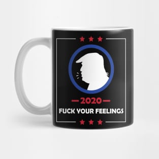 Trump 2020 Fuck Your Feelings Mug